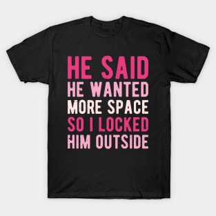 He Said He Wanted More Space i need my space T-Shirt